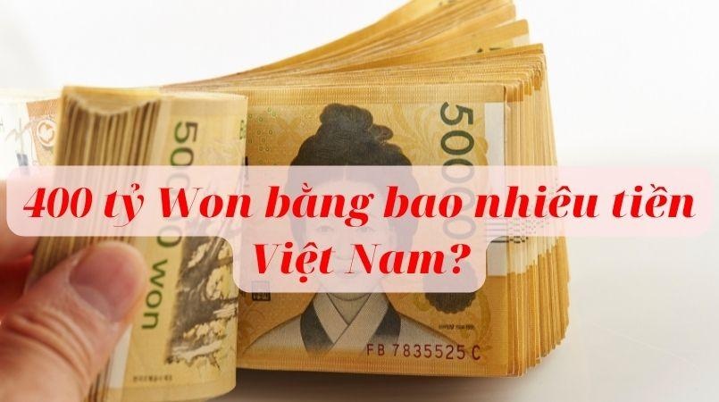 Quy đổi 400 tỷ Won bằng bao nhiêu tiền Việt Nam hôm nay? mới nhất 2023, 6 điều nên biết, , Tài chính